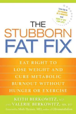 The Stubborn Fat Fix: Eat Right to Lose Weight and Cure Metabolic Burnout without Hunger or Exercise (A makacs zsírbontás megoldása) - The Stubborn Fat Fix: Eat Right to Lose Weight and Cure Metabolic Burnout without Hunger or Exercise