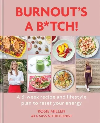 Burnout's a B*tch: Egy 6 hetes recept és életmódterv az energiád visszaállításához - Burnout's a B*tch: A 6-Week Recipe and Lifestyle Plan to Reset Your Energy