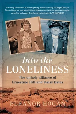 A magányba: Ernestine Hill és Daisy Bates szentségtelen szövetsége - Into the Loneliness: The unholy alliance of Ernestine Hill and Daisy Bates