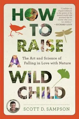 Hogyan neveljünk vad gyermeket? A természetbe való beleszeretés művészete és tudománya - How to Raise a Wild Child: The Art and Science of Falling in Love with Nature