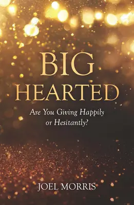 Nagyszívű: Boldogan vagy tétován adsz? - Big Hearted: Are You Giving Happily or Hesitantly?