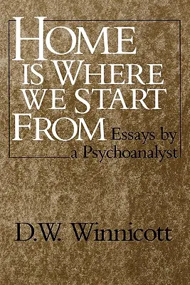 Az otthon az, ahonnan indulunk: Egy pszichoanalitikus esszéi - Home Is Where We Start from: Essays by a Psychoanalyst