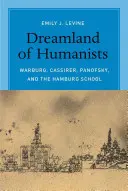 A humanisták álomországa: Warburg, Cassirer, Panofsky és a hamburgi iskola - Dreamland of Humanists: Warburg, Cassirer, Panofsky, and the Hamburg School