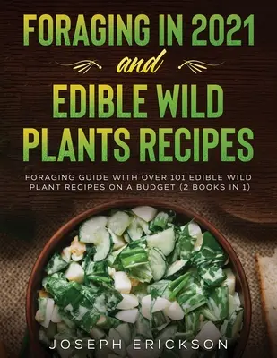 Gyűjtögetés 2021-ben ÉS ehető vadnövények receptjei: Foraging Guide With Over 101 Edible Wild Plant Receptes On A Budget (2 könyv 1-ben) - Foraging in 2021 AND Edible Wild Plants Recipes: Foraging Guide With Over 101 Edible Wild Plant Recipes On A Budget (2 Books In 1)