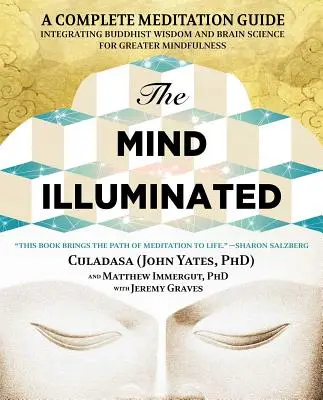 A megvilágított elme: A Complete Meditation Guide Integráló buddhista bölcsesség és az agytudomány a nagyobb tudatosság érdekében - The Mind Illuminated: A Complete Meditation Guide Integrating Buddhist Wisdom and Brain Science for Greater Mindfulness