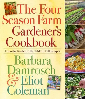 The Four Season Farm Gardener's Cookbook: A kerttől az asztalig 120 receptben - The Four Season Farm Gardener's Cookbook: From the Garden to the Table in 120 Recipes