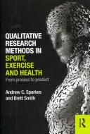 Minőségi kutatási módszerek a sportban, a testmozgásban és az egészségügyben: A folyamattól a termékig - Qualitative Research Methods in Sport, Exercise and Health: From Process to Product