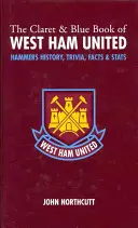 Claret and Blue Book of West Ham United - Hammers History, Trivia, Facts and Stats (A West Ham United története, érdekességek, tények és statisztikák) - Claret and Blue Book of West Ham United - Hammers History, Trivia, Facts and Stats