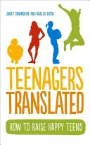 Tizenévesek lefordítva: Hogyan neveljünk boldog tinédzsereket - Teenagers Translated: How to Raise Happy Teens