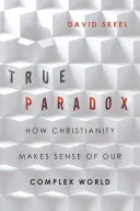 Igazi paradoxon: Hogyan ad értelmet a kereszténység összetett világunknak? - True Paradox: How Christianity Makes Sense of Our Complex World