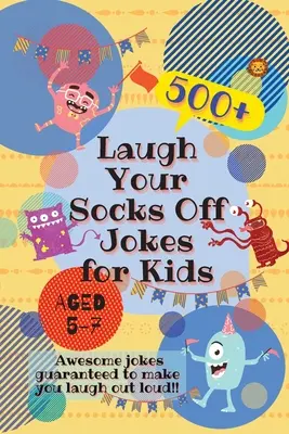 Laugh Your Socks Off Jokes for Kids Aged 5-7 Aged 5-7: 500+ Awesome Jokes Garantáltan hangos nevetésre késztet! - Laugh Your Socks Off Jokes for Kids Aged 5-7: 500+ Awesome Jokes Guaranteed to Make You Laugh Out Loud!