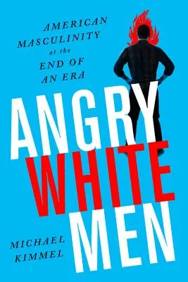 Angry White Men: Az amerikai férfiasság egy korszak végén - Angry White Men: American Masculinity at the End of an Era