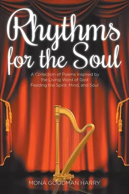 Ritmusok a léleknek: Isten élő szava által ihletett versek gyűjteménye, amelyek táplálják a szellemet, az elmét és a lelket - Rhythms for the Soul: A Collection of Poems Inspired by the Living Word of God Feeding the Spirit, Mind, and Soul