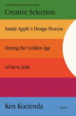 Kreatív kiválasztás: Az Apple tervezési folyamata Steve Jobs aranykorában - Creative Selection: Inside Apple's Design Process During the Golden Age of Steve Jobs