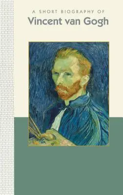 Vincent Van Gogh rövid életrajza - A Short Biography of Vincent Van Gogh