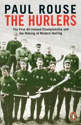 Hurlers - Az első írországi bajnokság és a modern hurling kialakulása - Hurlers - The First All-Ireland Championship and the Making of Modern Hurling