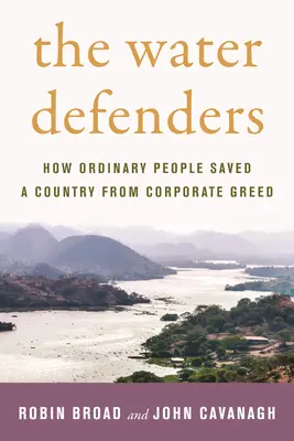 The Water Defenders: Hogyan mentettek meg hétköznapi emberek egy országot a vállalati kapzsiságtól - The Water Defenders: How Ordinary People Saved a Country from Corporate Greed