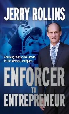 A végrehajtótól a vállalkozóig: A hokibotos növekedés elérése az életben, az üzleti életben és a sportban - Enforcer to Entrepreneur: Achieving Hockey Stick Growth in Life, Business, and Sports