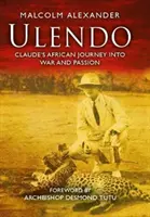 Ulendo - Claude afrikai utazása a háborúba és a szenvedélybe - Ulendo - Claude's African Journey into War and Passion