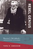 Lázadó zsenik: Warren S. McCulloch transzdiszciplináris élete a tudományban - Rebel Genius: Warren S. McCulloch's Transdisciplinary Life in Science