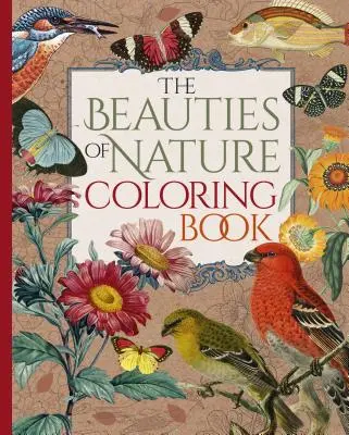 A természet szépségei színezőkönyv: Virágok, madarak, pillangók és vadon élő állatok színezése - The Beauties of Nature Coloring Book: Coloring Flowers, Birds, Butterflies, & Wildlife