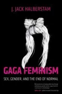 Gaga Feminizmus: Szex, nemek és a normális végzete - Gaga Feminism: Sex, Gender, and the End of Normal