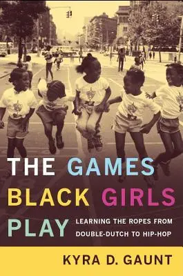 The Games Black Girls Play: A Double-Dutch-tól a hip-hopig - a kötéltáncok elsajátítása - The Games Black Girls Play: Learning the Ropes from Double-Dutch to Hip-Hop