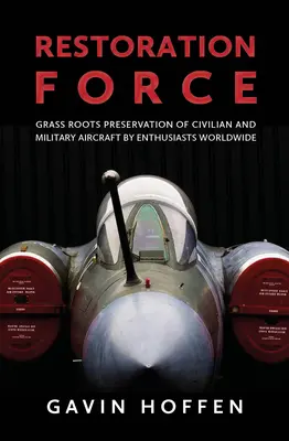 Restoration Force: Grass Roots Preservation of Civilian and Military Aircraft by Enthusiasts Worldwide (Polgári és katonai repülőgépek megőrzése a világ minden tájáról) - Restoration Force: Grass Roots Preservation of Civilian and Military Aircraft by Enthusiasts Worldwide