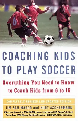 Gyerekek edzése a futballhoz: Minden, amit a 6 és 16 év közötti gyerekek edzéséhez tudni kell - Coaching Kids to Play Soccer: Everything You Need to Know to Coach Kids from 6 to 16