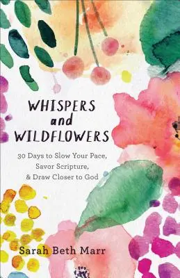 Suttogások és vadvirágok: 30 nap, hogy lelassítsd a tempót, élvezd a Szentírást és közelebb kerülj Istenhez - Whispers and Wildflowers: 30 Days to Slow Your Pace, Savor Scripture & Draw Closer to God