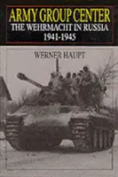 Army Group Center: A Wehrmacht Oroszországban 1941-1945 - Army Group Center: The Wehrmacht in Russia 1941-1945