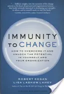 Immunitás a változással szemben: Hogyan győzd le, és szabadítsd fel a benned és a szervezetedben rejlő potenciált? - Immunity to Change: How to Overcome It and Unlock Potential in Yourself and Your Organization