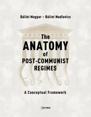 A posztkommunista rendszerek anatómiája: Fogalmi keret - The Anatomy of Post-Communist Regimes: A Conceptual Framework