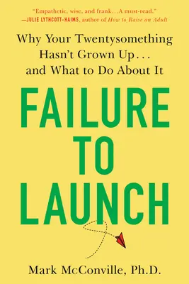 Az indítás sikertelensége: Miért nem nőtt fel a huszonévesed... és mit tehetsz ellene? - Failure to Launch: Why Your Twentysomething Hasn't Grown Up...and What to Do about It