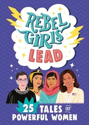 Lázadó lányok vezetnek: 25 történet erőteljes nőkről - Rebel Girls Lead: 25 Tales of Powerful Women