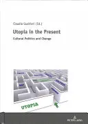 Utópia a jelenben; Kultúrpolitika és változás - Utopia in the Present; Cultural Politics and Change