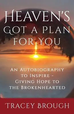 A mennynek terve van veled: Egy önéletrajz, amely inspirál - Reményt adni a megtört szívűeknek - Heaven's Got a Plan For You: An Autobiography to Inspire - Giving Hope to the Brokenhearted