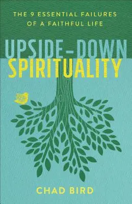 Felfordított lelkiség: A hűséges élet 9 alapvető hibája - Upside-Down Spirituality: The 9 Essential Failures of a Faithful Life