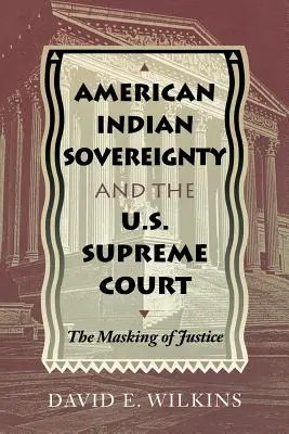 Az amerikai indiánok szuverenitása és az amerikai legfelsőbb bíróság: Az igazságszolgáltatás elfedése - American Indian Sovereignty and the U.S. Supreme Court: The Masking of Justice