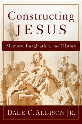 Jézus megkonstruálása: Emlékezet, képzelet és történelem - Constructing Jesus: Memory, Imagination, and History