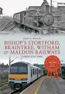 Bishop's Stortford, Braintree, Witham és Maldon Vasút az időben - Bishop's Stortford, Braintree, Witham & Maldon Railways Through Time