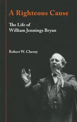 Egy igaz ügy: William Jennings Bryan élete - A Righteous Cause: The Life of William Jennings Bryan