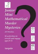 Junior Mini matematikai gyilkossági rejtélyek: Tizenhat feladat, amelyekkel 8-11 éves korosztály számára nyújtanak és kötik le a figyelmét. - Junior Mini Mathematical Murder Mysteries: 16 Activities to Stretch and Engage Ages 8-11