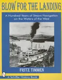 Fúvás a landoláshoz: A gőzhajózás száz éve a nyugati vizeken - Blow for the Landing: A Hundred Years of Steam Navigation on the Waters of the West