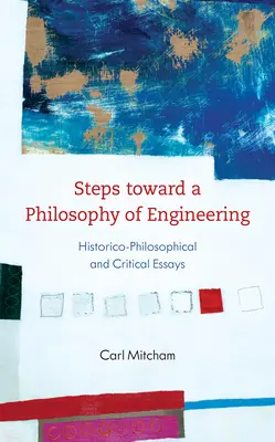 Lépések a mérnöki filozófia felé: Történetfilozófiai és kritikai esszék - Steps Toward a Philosophy of Engineering: Historico-Philosophical and Critical Essays