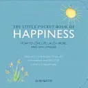 A boldogság kis zsebkönyve: Hogyan szeressük az életet, nevessünk többet és éljünk tovább? - The Little Pocket Book of Happiness: How to Love Life, Laugh More, and Live Longer