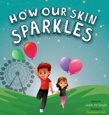 Hogyan csillog a bőrünk: A Growth Mindset gyermekkönyv a globális polgárok számára az elfogadásról - How Our Skin Sparkles: A Growth Mindset Children's Book for Global Citizens About Acceptance