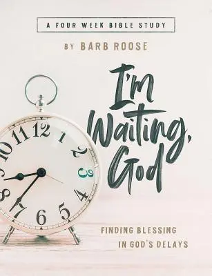 Im Waiting, God - Női bibliatanulmányozási útmutató vezetői segédletekkel: Áldást találni Isten késlekedésében - Im Waiting, God - Women's Bible Study Guide with Leader Helps: Finding Blessing in Gods Delays