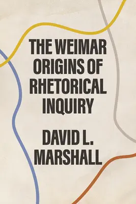 A retorikai vizsgálódás weimari eredete - The Weimar Origins of Rhetorical Inquiry