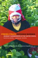 Friss gyümölcsök, törött testek: Migráns mezőgazdasági munkások az Egyesült Államokban - Fresh Fruit, Broken Bodies: Migrant Farmworkers in the United States